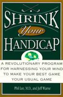 Shrink Your Handicap: A Revolutionary Program from an Acclaimed Psychiatrist and a Top 100 Golf Instructor 0786885548 Book Cover