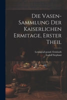 Die Vasen-Sammlung Der Kaiserlichen Ermitage, Erster Theil 1021822132 Book Cover