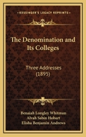 The Denomination And Its Colleges: Three Addresses 1165069571 Book Cover