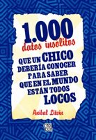 1000 datos insólitos que un chico debería conocer para saber que en el mundo están todos locos (Spanish Edition) 6076372524 Book Cover