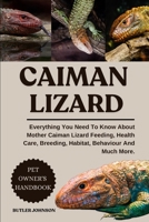 CAIMAN LIZARD: Everything You Need To Know About Mother Caiman Lizard Feeding, Health Care, Breeding, Habitat, Behaviour And Much More. B0F8468YBS Book Cover