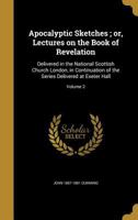 Apocalyptic sketches ; or, Lectures on the book of Revelation: delivered in the National Scottish Church London, in continuation of the series delivered at Exeter Hall Volume 2 1175858315 Book Cover