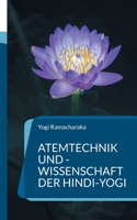 Atemtechnik und -Wissenschaft der Hindi-Yogi: Handbuch der fernöstlichen Atmungsphilosophie einschließlich der spirituellen Entwicklung. 3755740621 Book Cover