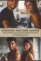 Stronger, Healthier, Happier: Kegel Exercises and Delicious Recipes for Sexual Wellness and Vitality B0DVQWR8VY Book Cover