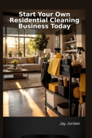 Start Your Own Residential Cleaning Business Today: A Step-by-Step Guide to Building Your Cleaning Empire B0H4SGVCQV Book Cover