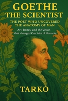 Goethe the Scientist: The Poet Who Uncovered the Anatomy of Man: Art, Bones, and the Vision That Changed Our Idea of Humanity B0FK5YBT4N Book Cover