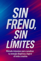 SIN FRENO, SIN LÍMITES: Método intensivo para canalizar tu energía dispersa y lograr el éxito creativo (Spanish Edition) B0F5V7S97G Book Cover