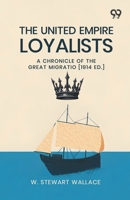 The United Empire Loyalists: A Chronicle Of The Great Migration [1914 Ed.] 9378303870 Book Cover