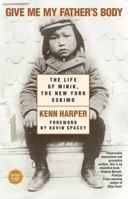 Give Me My Father's Body: The Life of Minik, the New York Eskimo