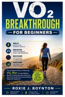VO2 Breakthrough for Beginners: The Untapped Science of Boosting VO2 Max Through Walking, Breath Training, Recovery Habits, and Age-Proof Cardio Performance Without Expensive Equipment B0GZ24HXJY Book Cover