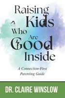RAISING KIDS WHO ARE GOOD INSIDE: A Connection-First Parenting Guide B0F5BNVDX6 Book Cover