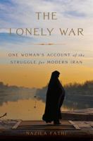 The Lonely War: One Woman's Account of the Struggle for Modern Iran 0465069991 Book Cover
