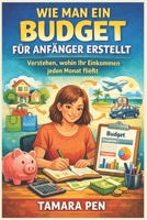 WIE MAN EIN BUDGET FÜR ANFÄNGER ERSTELLT: Verstehen, wohin Ihr Einkommen jeden Monat fließt (German Edition) B0GGJ3TL1D Book Cover