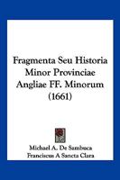 Fragmenta Seu Historia Minor Provinciae Angliae FF. Minorum (1661) 1166172201 Book Cover