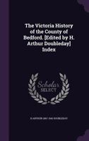 The Victoria History of the County of Bedford. [Edited by H. Arthur Doubleday] Index 1171697325 Book Cover