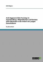 Anti-Aggressivit�ts-Training im Jugendvollzug - M�glichkeiten und Grenzen einer Methode in der Arbeit mit jungen Gewaltt�tern 3638911012 Book Cover