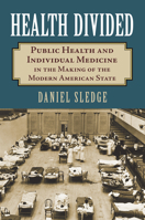 Health Divided: Public Health and Individual Medicine in the Making of the Modern American State 0700624317 Book Cover