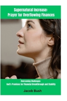 Supernatural Increase: Prayer for Overflowing Finances: God’s Promises for Financial Breakthrough and Stability B0CQHDKF73 Book Cover