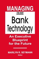 Managing the New Bank Technology: An Executive Blueprint for the Future 1884964656 Book Cover