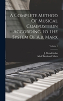 A Complete Method Of Musical Composition According To The System Of A.b. Marx; Volume 1 1018632352 Book Cover