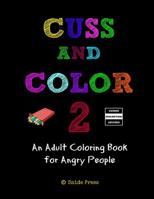 Cuss And Color 2: An Adult Coloring Book for Angry People 1523987340 Book Cover