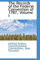 The Records of the Federal Convention of 1787, Volume I 0559866119 Book Cover