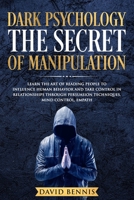 Dark Psychology The Secret of Manipulation: Learn the Art of Reading People to Influence Human Behavior and Take Control in Relationships through Persuasion Techniques, Mind Control, Empath 1686492782 Book Cover