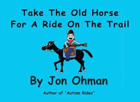 Take the Old Horse for a Ride on the Trail B0GDXJZ8YL Book Cover