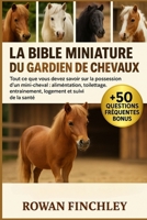 LA BIBLE MINIATURE DU GARDIEN DE CHEVAUX: Tout ce que vous devez savoir sur la possession d'un mini-cheval : alimentation, toilettage, entraînement, logement et suivi de la santé (French Edition) B0FNWGTFJ3 Book Cover