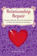 Relationship Repair: Quizzes, Exercises, Advice & Affirmations to Mend Any Matter of the Heart 1402770359 Book Cover