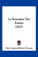 Le Secretaire Des Enfans (1821) 1166747441 Book Cover