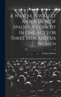 A Watch, A Wallet And A Jack Of Spades, A Comedy In One Act For Three Men And Six Women 1022571672 Book Cover