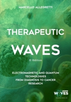 THERAPEUTIC WAVES: 2nd Edition - Electromagnetic and Quantum Technologies from diagnosis to cancer research (Electromagnetic devices and frequencies for care and well-being) B0FRG4991B Book Cover