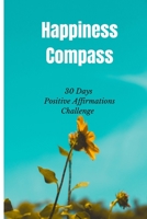 Happiness Compass: 30 Days Positive Affirmations Challenge B091F3JFR8 Book Cover