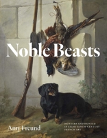 Noble Beasts: Hunters and Hunted in Eighteenth-Century French Art 0300282702 Book Cover