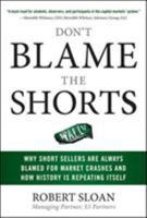 Don't Blame the Shorts: Why Short Sellers Are Always Blamed for Market Crashes and How History Is Repeating Itself 0071636862 Book Cover