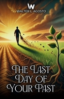 The Last Day Of Your Past: The Journey of Forgiveness and Reconciliation with Your Past B0H7JZT6FX Book Cover