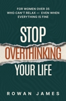Stop Overthinking Your Life: For Women Over 35 Who Can't Relax - Even When Everything Is Fine 3911943024 Book Cover