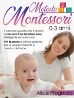 Metodo Montessori 0-3 Anni: Il Percorso Guidato che Ti Aiuterà a Crescere il Tuo Bambino Sano, Intelligente ed Autonomo. 99+ Tecniche e Attività ... Mentale e Creativo del Bebè 1802538682 Book Cover