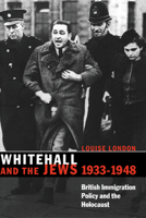 Whitehall and the Jews, 19331948: British Immigration Policy, Jewish Refugees and the Holocaust 0521534496 Book Cover