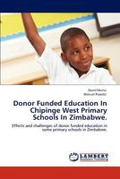 Donor Funded Education In Chipinge West Primary Schools In Zimbabwe.: Effects and challenges of donor funded education in some primary schools in Zimbabwe. 3845473754 Book Cover