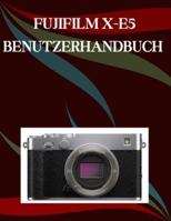 FUJIFILM X-E5 Benutzerhandbuch: Eine Schritt-für-Schritt-Anleitung für Anfänger und Senioren mit wichtigen Kamerafunktionen, kreativen Techniken, ... Videografie-Fähigkeiten (German Edition) B0G4W8MN23 Book Cover