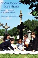 So We Do Not Lose Heart Biblical Wisdom for All Our Days 0977390918 Book Cover