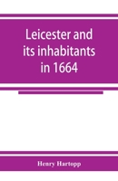 Leicester and Its Inhabitants in 1664. Being a Transcript of the Original Hearth Tax Returns for the Several Wards and Suburbs of Leicester for Michaelmas, 1664: Taken from the Exchequer Lay Subsidy R 9353925401 Book Cover