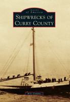 Shipwrecks of Curry County 1467125482 Book Cover