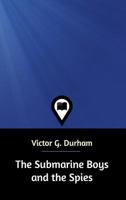 The Submarine Boys and the Spies Dodging the Sharks of the Deep 1516802101 Book Cover