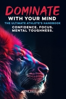 Dominate With Your Mind: The Ultimate Athletes Playbook B0CSX2KZTZ Book Cover