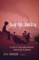 Good Kids, Bad City: A Story of Race and Wrongful Conviction in America 1250120233 Book Cover