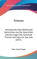 Trimons: Heimatkunde Oder Belehrende Nachrichten Aus Der Geschichte Und Den Sagen Der Gemeinde Trimmis Und Sayis Fur Das Volk (1872) 1120947545 Book Cover