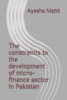 The constraints to the development of micro-finance sector in Pakistan 1797708635 Book Cover